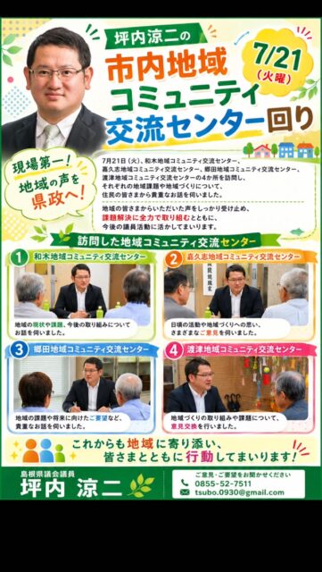 \ \ 今日は中部地区のコミセンへ / /
■和木コミセン
真島に寄生する外来植物「ネナシカズラ」の
駆除活動の取組について伺いました。
6年に渡り駆除に取り組んでおられます。
海岸侵食が進む和木波子海岸についても
県の対応をお伝えし、引き続き
海岸保全に取り組んでいきます。
■嘉久志コミセン
蛭子北土地区画事業の進捗や
学校再編計画などについて
意見交換。今日から市内各所で
説明会が行われますが、
アナウンスが弱いとのご指摘も。
11月には、私も何度かバルール
でお手伝いした「子ども相撲大会」
が開催されるとのことです。
■郷田コミセン
江津駅前(高浜)と江津本町からなる
郷田地区。センター長が交代されてから
初めての訪問となりました。
ここは1階が市立図書館で、2階に
郷田コミセンが同居しています。
待望の図書館整備や市役所旧庁舎の
あり方など幅広い意見交換ができました。
■渡津コミセン
私が住む地元の渡津コミセンには
夏休み中の子どもたちがコミセンに
集まってシール交換やゲームを
楽しんでいました。地域の方による
子どもの居場所づくりによるもの。
渡津地区では明日、小学校で
学校再編計画の説明会が行われます。
コミセン回りも残すは桜江地区のみ。
明日からは委員会調査のため、
来週になりそうです。
坪内涼二公式LINE登録はこちらから!
https://lin.ee/zeFkUL7
坪内涼二Profile
昭和56年7月3日生まれ
渡津小/江津中/江津高/神奈川大卒業
島根県議会議員(現在2期目)
県議会 環境厚生委員長
自民党青年局中央常任委員会副議長
自民党島根県支部連合会青年局長
元江津市議会議員(2期)
元日本海信用金庫勤務